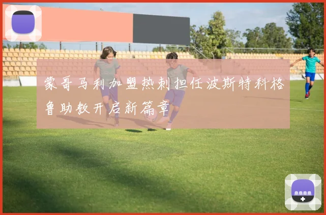 蒙哥马利加盟热刺担任波斯特科格鲁助教开启新篇章