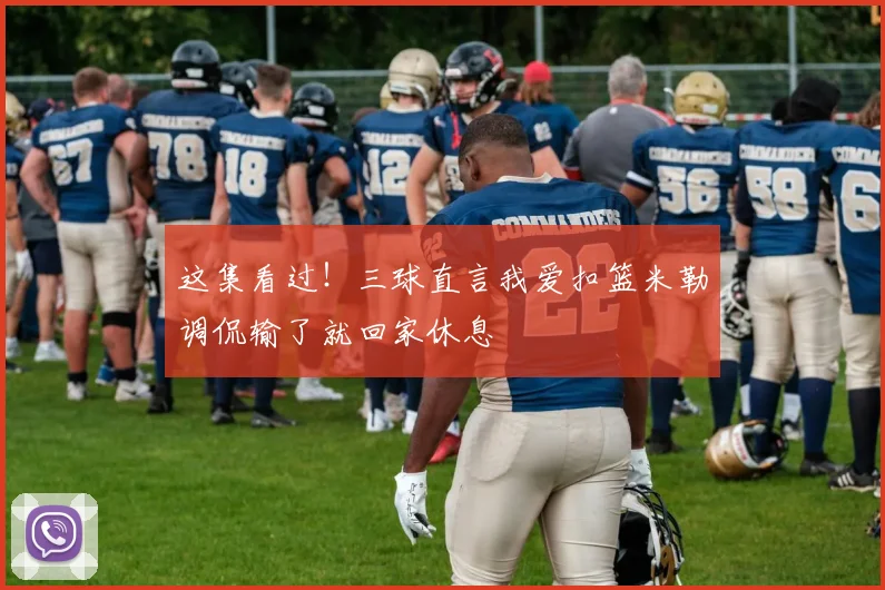 这集看过！三球直言我爱扣篮米勒调侃输了就回家休息